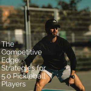 the-competitive-edge-strategies-for-5-0-pickleball-players